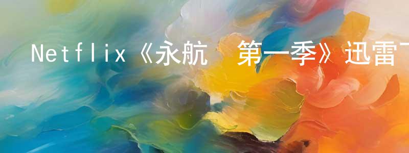 陳進寶發布Netflix《永航員第一季》迅雷下載/在線觀看/百度云-魔幻/科幻-美劇天堂